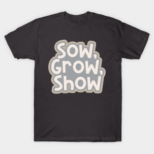 Sow, Grow, Show T-Shirt